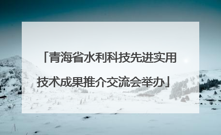 青海省水利科技先进实用技术成果推介交流会举办