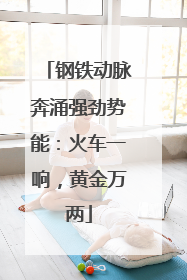 钢铁动脉奔涌强劲势能：火车一响，黄金万两