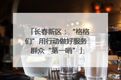 长春新区：“格格们”用行动做好服务群众“第一哨”