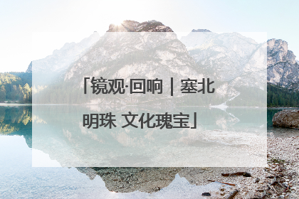 镜观·回响｜塞北明珠 文化瑰宝
