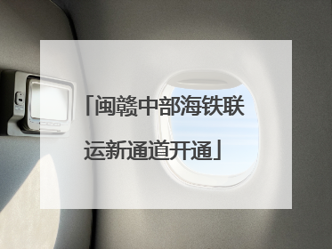 闽赣中部海铁联运新通道开通