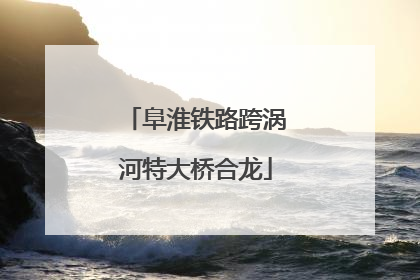 阜淮铁路跨涡河特大桥合龙