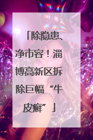除隐患、净市容！淄博高新区拆除巨幅“牛皮癣”