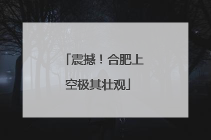 震撼！合肥上空极其壮观