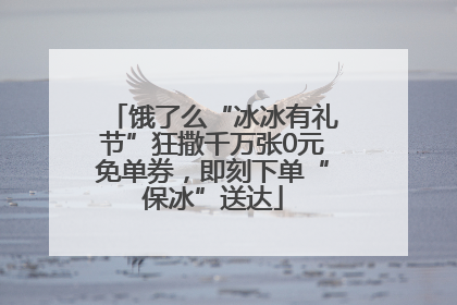 饿了么“冰冰有礼节”狂撒千万张0元免单券，即刻下单“保冰”送达