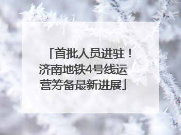 首批人员进驻！济南地铁4号线运营筹备最新进展
