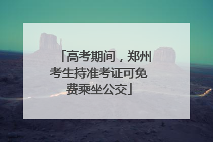高考期间，郑州考生持准考证可免费乘坐公交