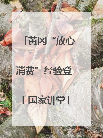 黄冈“放心消费”经验登上国家讲堂