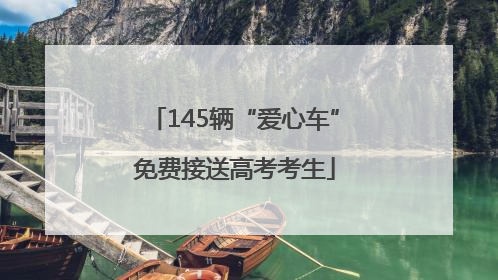 145辆“爱心车”免费接送高考考生