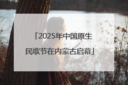 2025年中国原生民歌节在内蒙古启幕