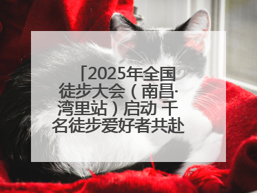 2025年全国徒步大会（南昌·湾里站）启动 千名徒步爱好者共赴山水之约