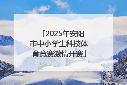 2025年安阳市中小学生科技体育竞赛激情开赛