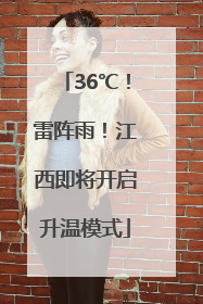 36℃！雷阵雨！江西即将开启升温模式