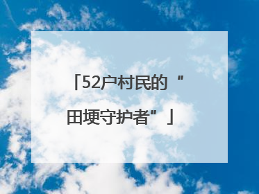 52户村民的“田埂守护者”
