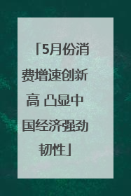 5月份消费增速创新高 凸显中国经济强劲韧性