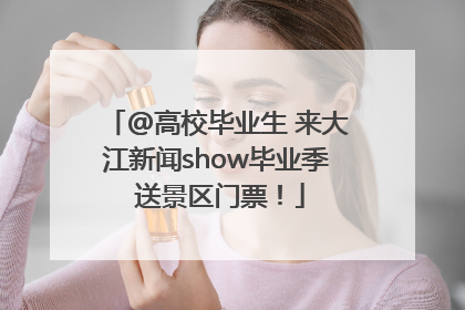 @高校毕业生 来大江新闻show毕业季 送景区门票！