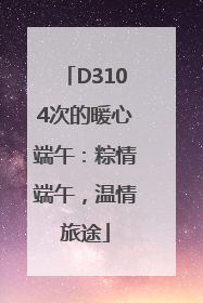 D3104次的暖心端午：粽情端午，温情旅途